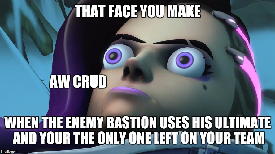 EVERY. DARN. TIME. | THAT FACE YOU MAKE; AW CRUD; WHEN THE ENEMY BASTION USES HIS ULTIMATE AND YOUR THE ONLY ONE LEFT ON YOUR TEAM | image tagged in sombra derp | made w/ Imgflip meme maker