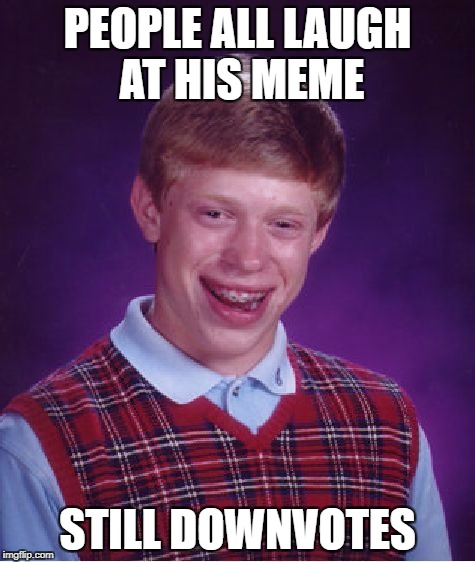 Bad Luck Brian Meme | PEOPLE ALL LAUGH AT HIS MEME; STILL DOWNVOTES | image tagged in memes,bad luck brian,funny,upvote,downvote,bad luck | made w/ Imgflip meme maker