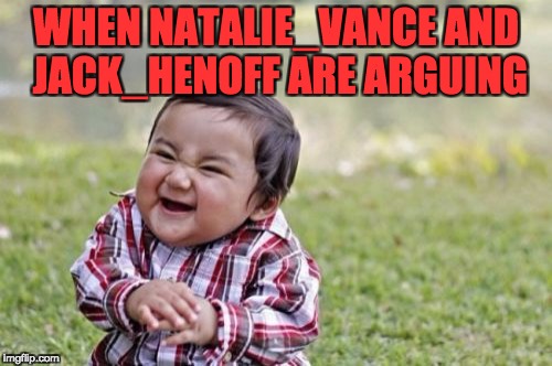 Evil Toddler | WHEN NATALIE_VANCE AND JACK_HENOFF ARE ARGUING | image tagged in memes,evil toddler | made w/ Imgflip meme maker