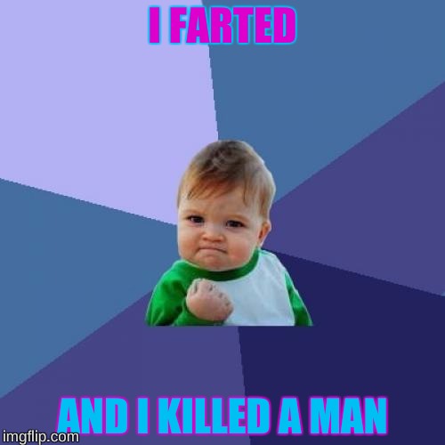 Success Kid Meme | I FARTED; AND I KILLED A MAN | image tagged in memes,success kid | made w/ Imgflip meme maker