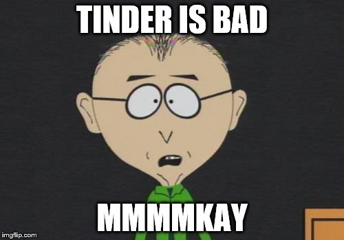 Mr Mackey | TINDER IS BAD; MMMMKAY | image tagged in memes,mr mackey | made w/ Imgflip meme maker