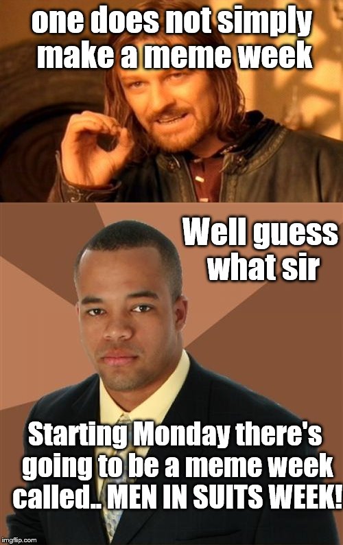 Starting on Monday, a new meme week named the "MEN IN SUITS WEEK" shall begin! | one does not simply make a meme week; Well guess what sir; Starting Monday there's going to be a meme week called.. MEN IN SUITS WEEK! | image tagged in laughing men in suits,suits,men | made w/ Imgflip meme maker