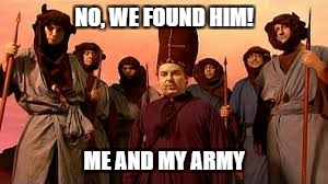 NO, WE FOUND HIM! ME AND MY ARMY | made w/ Imgflip meme maker