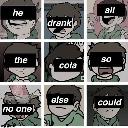 image tagged in he drank all the cola so no one else could | made w/ Imgflip meme maker