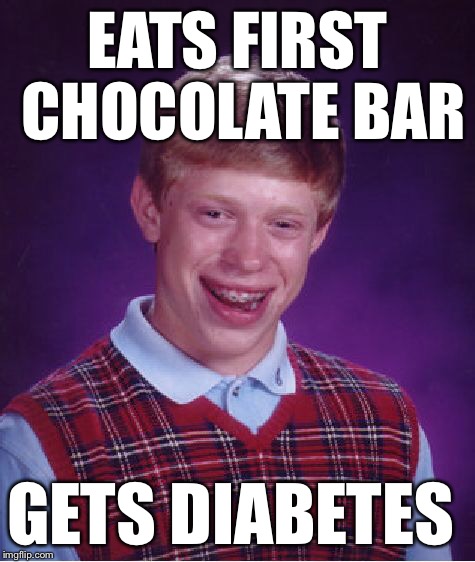 Bad Luck Brian Meme | EATS FIRST CHOCOLATE BAR GETS DIABETES | image tagged in memes,bad luck brian | made w/ Imgflip meme maker