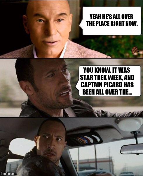 Professor X & The Rock driving | YEAH HE'S ALL OVER THE PLACE RIGHT NOW. YOU KNOW, IT WAS STAR TREK WEEK, AND CAPTAIN PICARD HAS BEEN ALL OVER THE... | image tagged in professor x  the rock driving,scumbag | made w/ Imgflip meme maker