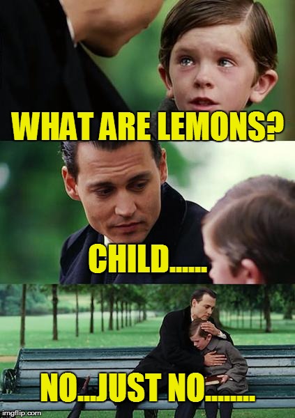 Finding Neverland Meme | WHAT ARE LEMONS? CHILD...... NO...JUST NO........ | image tagged in memes,finding neverland | made w/ Imgflip meme maker