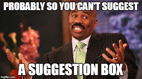 Steve Harvey Meme | PROBABLY SO YOU CAN'T SUGGEST A SUGGESTION BOX | image tagged in memes,steve harvey | made w/ Imgflip meme maker