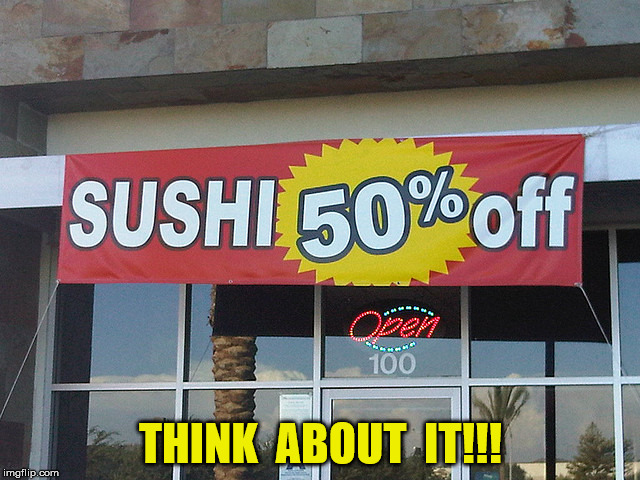 Let's Play Sushi Roulette!!!  | THINK  ABOUT  IT!!! | image tagged in sushi,memes,bargain,sale,think about it | made w/ Imgflip meme maker