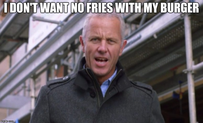 No Fries For Me, Sir | I DON'T WANT NO FRIES WITH MY BURGER | image tagged in hell no mark | made w/ Imgflip meme maker