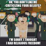 Religious Freedom | OH, YOU DON’T LIKE ME CRITICIZING YOUR BELIEFS? I’M SORRY, I THOUGHT I HAD RELIGIOUS FREEDOM! | image tagged in randy arrested,religion,god,religious freedom | made w/ Imgflip meme maker