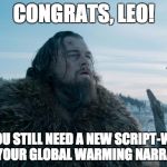 Climate change Leo  | CONGRATS, LEO! BUT YOU STILL NEED A NEW SCRIPT-WRITER FOR YOUR GLOBAL WARMING NARRATIVE | image tagged in climate change leo | made w/ Imgflip meme maker