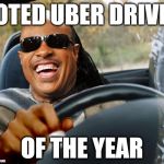 Uber votes are in!! | VOTED UBER DRIVER; OF THE YEAR | image tagged in stevie wonder driving,stevie wonder,uber,blind,vote | made w/ Imgflip meme maker