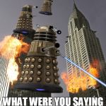 daleks in manhattan | WHAT WERE YOU SAYING ABOUT STAIRS? | image tagged in daleks in manhattan | made w/ Imgflip meme maker