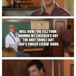 Waterboy Classroom | MOMMA SAYS YOU LOOK LIKE COLONEL SANDERS; WELL NOW YOU TELL YOUR MOMMA MY CHICKEN'S NOT THE ONLY THING I GOT THAT'S FINGER LICKIN' GOOD. | image tagged in waterboy classroom | made w/ Imgflip meme maker