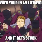 Elevator Guy | WHEN YOUR IN AN ELEVATOR; AND IT GETS STUCK | image tagged in elevator guy | made w/ Imgflip meme maker