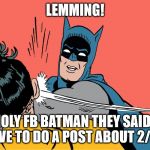 Batman Robin | LEMMING! HOLY FB BATMAN THEY SAID I HAVE TO DO A POST ABOUT 2/29! | image tagged in batman robin | made w/ Imgflip meme maker