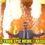 John Oliver Raises | WHILE I SEE YOUR EPIC MEME, I RAISE YOU: FIRE | image tagged in john oliver fire,john oliver,fire,raise,last week tonight,epic music | made w/ Imgflip meme maker