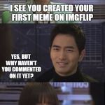 Nine Times Time Travel | I SEE YOU CREATED YOUR FIRST MEME ON IMGFLIP; YES, BUT WHY HAVEN'T YOU COMMENTED ON IT YET? I DON'T HAVE 1000 POINTS | image tagged in nine times time travel boardroom scene,memes,imgflip,korean drama,nine times time travel | made w/ Imgflip meme maker