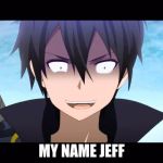 Kiritoo | MY NAME JEFF | image tagged in kiritoo | made w/ Imgflip meme maker