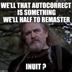 Uncle Argyle | WE'LL THAT AUTOCORRECT IS SOMETHING WE'LL HALF TO REMASTER; INUIT ? | image tagged in uncle argyle | made w/ Imgflip meme maker