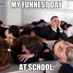 Bored | MY FUNNEST DAY; AT SCHOOL. | image tagged in bored | made w/ Imgflip meme maker