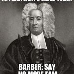 Cotton Mather - Witchcraft | IM FEELN A BIT 2 SIDED TODAY; BARBER: SAY NO MORE FAM | image tagged in cotton mather - witchcraft | made w/ Imgflip meme maker