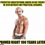 Kickass Einstein  | PREDICTED GRAVITATIONAL WAVES IN HIS THEORY IN 1916 WITHOUT ANY PRACTICAL EVIDENCE. PROVED RIGHT 100 YEARS LATER. | image tagged in funny,einstein,memes,science | made w/ Imgflip meme maker