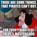 Captain Hook endorses MasterCard | THERE ARE SOME THINGS THAT PIRATES CAN'T BUY. FOR EVERYTHING ELSE THERE'S MASTERCARD. | image tagged in captain hook drooped eyes,mastercard,disney,peter pan,captain hook,commercial | made w/ Imgflip meme maker