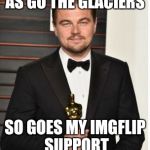 Oscar Leo | AS GO THE GLACIERS; SO GOES MY IMGFLIP SUPPORT | image tagged in oscar leo | made w/ Imgflip meme maker