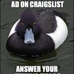 hi res angry advice mallard | IF YOU POST AN AD ON CRAIGSLIST; ANSWER YOUR FEKKING EMAILS | image tagged in hi res angry advice mallard | made w/ Imgflip meme maker