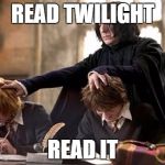 the new punishment at hogwarts | READ TWILIGHT; READ IT | image tagged in snape | made w/ Imgflip meme maker