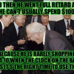 Bad Luck Brian's explanation for refusing $100 bills. | AND THEN HE WENT FULL RETARD AND SAID HE CAN'T USUALLY SPEND $100 BILLS; BECAUSE HE IS RARELY SHOPPING AT 4:10 WHEN THE CLOCK ON THE BACK SAYS IT'S THE RIGHT TIME TO USE THEM! | image tagged in retarded liberal protesters,100 bills,bad luck brian | made w/ Imgflip meme maker