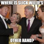 Trump-Hillary | WHERE IS SLICK WILLIE'S; OTHER HAND? | image tagged in trump-hillary | made w/ Imgflip meme maker