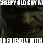 Hulk Angry | WHEN THE CREEPY OLD GUY AT THE STORE; IS WAAAY TOO FRIENDLY WITH YOUR KIDS | image tagged in hulk angry | made w/ Imgflip meme maker