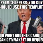 This advertisement isn't clickbait. D | HEY IMGFLIPPERS, YOU GUYS SHOULD USE THIS TEMPLATE. IF YOU WANT ANOTHER CANDIDATE, I CAN GET/MAKE IT ON REQUEST. | image tagged in gun trump | made w/ Imgflip meme maker
