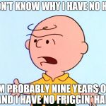 Angry Charlie Brown Noticed | I DON'T KNOW WHY I HAVE NO HAIR; I'M PROBABLY NINE YEARS OLD AND I HAVE NO FRIGGIN' HAIR | image tagged in angry charlie brown,memes,funny memes,charlie brown,bald | made w/ Imgflip meme maker