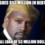Small Loan | GOES $53 MILLION IN DEBT; SMALL LOAN OF 53 MILLION DOLLARS | image tagged in small loan | made w/ Imgflip meme maker