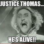 Young Frankenstein | JUSTICE THOMAS... HE'S ALIVE!! | image tagged in young frankenstein | made w/ Imgflip meme maker