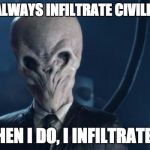 The Silence | I DON'T ALWAYS INFILTRATE CIVILIZATIONS; BUT WHEN I DO, I INFILTRATE EARTH | image tagged in silence | made w/ Imgflip meme maker