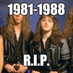 metallica leather | 1981-1988; R.I.P. | image tagged in metallica leather | made w/ Imgflip meme maker
