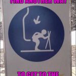 I guess this way you stand less of a chance of sliding off the lift? | I THINK I'LL FIND ANOTHER WAY; TO GET TO THE TOP OF THE MOUNTAIN | image tagged in ski lift pain,funny signs,funny,memes,signs,ski lift sign | made w/ Imgflip meme maker