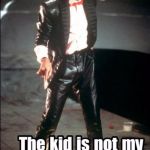 michael jackson | YOUR BILLIE JEANS NOT MY LOVER SHE JUST A GIRL AND SAYS THAT I'M THE ONE BUT THE CHANCE | image tagged in michael jackson | made w/ Imgflip meme maker