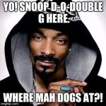 I'm expecting a certain imgflip user to comment on this meme. XD | YO! SNOOP D-O-DOUBLE G HERE. WHERE MAH DOGS AT?! | image tagged in snoop dogg | made w/ Imgflip meme maker