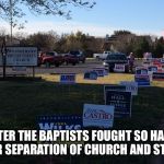 Church state | AFTER THE BAPTISTS FOUGHT SO HARD FOR SEPARATION OF CHURCH AND STATE | image tagged in church state | made w/ Imgflip meme maker