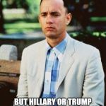 I AM NOT A SMART FORREST | I MIGHT NOT BE A SMART MAN; BUT HILLARY OR TRUMP WILL NOT GET MY VOTE | image tagged in i am not a smart forrest | made w/ Imgflip meme maker