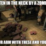 Dying Light Logic | BITTEN IN THE NECK BY A ZOMBIE? WRAP YOUR ARM WITH THESE AND YOU'LL BE FINE | image tagged in dying light logic | made w/ Imgflip meme maker