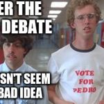 vote pedro | AFTER THE LAST DEBATE; THIS DOESN'T SEEM LIKE A BAD IDEA | image tagged in vote,election,primary,republican,democrat,candidate | made w/ Imgflip meme maker