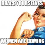 Women RIghts | BRACE YOURSELVES; WOMEN ARE COMING | image tagged in women rights | made w/ Imgflip meme maker