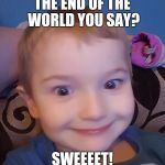Evil genius kid | THE END OF THE WORLD YOU SAY? SWEEEET! | image tagged in evil genius kid | made w/ Imgflip meme maker